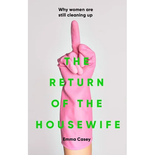 The Return of the Housewife: Why Women Are Still Cleaning Up - Hardcover
