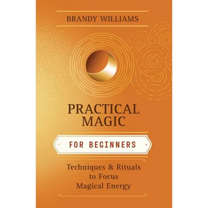 Practical Magic for Beginners: Techniques & Rituals to Focus Magical Energy - Paperback