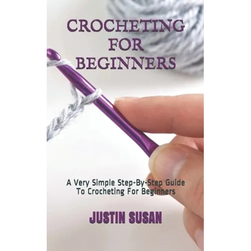 Crocheting for Beginners: A Very Simple Step-By-Step Guide To Crocheting For Beginners - Paperback