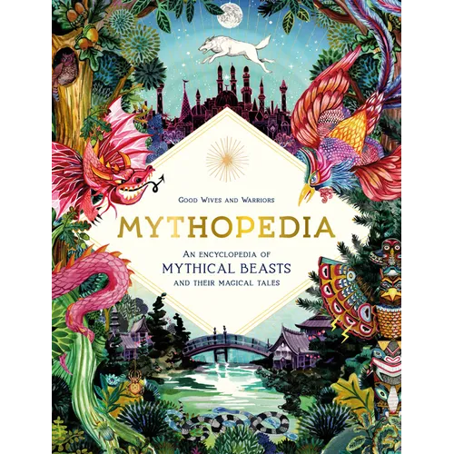 Mythopedia: An Encyclopedia of Mythical Beasts and Their Magical Tales - Hardcover