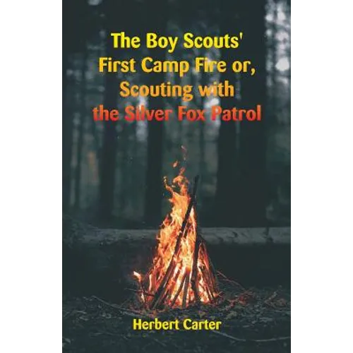 The Boy Scouts' First Camp Fire: Scouting with the Silver Fox Patrol - Paperback