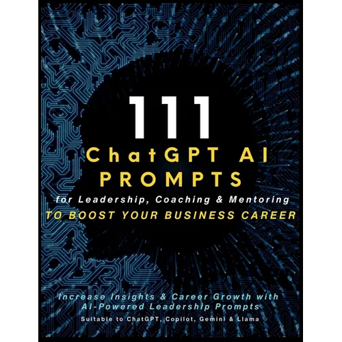 111 ChatGPT AI Prompts for Leadership, Coaching & Mentoring to Boost Your Business Career: Increase Insights & Career Growth with AI-Powered Leadershi - Paperback