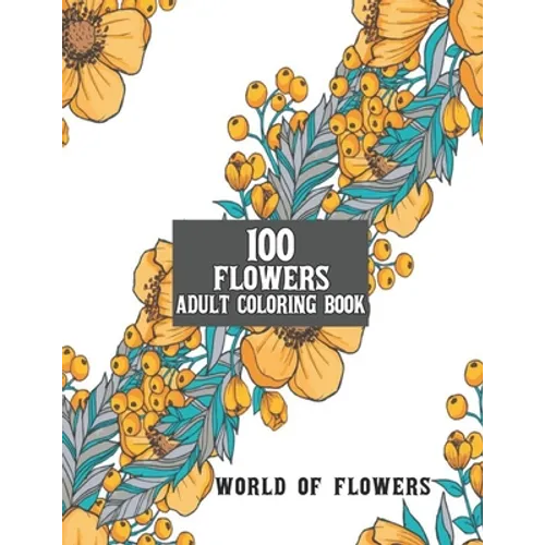 100 Flowers Adult Coloring Book: Adult Relaxation Coloring Book 100 Inspirational Floral Pattern Only Beautiful Flowers Coloring Book For Adults Relax - Paperback