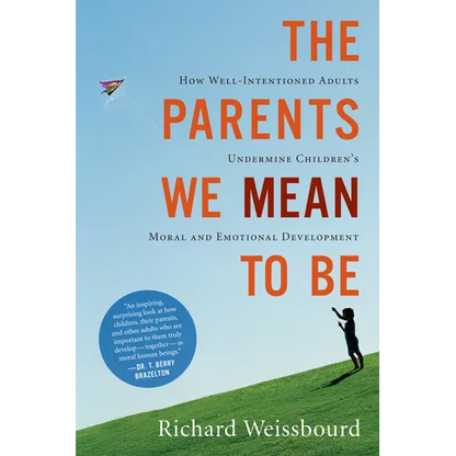The Parents We Mean to Be: How Well-Intentioned Adults Undermine Children's Moral and Emotional Development - Paperback