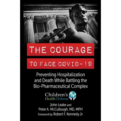 The Courage to Face Covid-19: Preventing Hospitalization and Death While Battling the Bio-Pharmaceutical Complex - Hardcover
