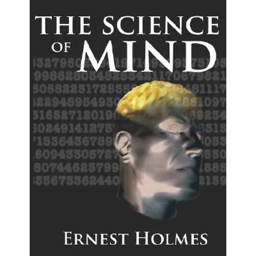 The Science of Mind: A Complete Course of Lessons in the Science of Mind and Spirit - Paperback
