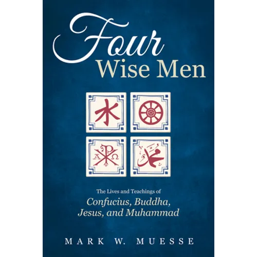 Four Wise Men: The Lives and Teachings of Confucius, the Buddha, Jesus, and Muhammad - Hardcover