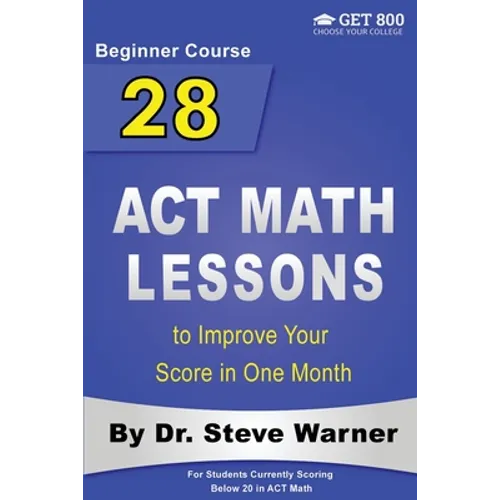 28 ACT Math Lessons to Improve Your Score in One Month - Beginner Course: For Students Currently Scoring Below 20 in ACT Math - Paperback