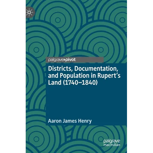 Districts, Documentation, and Population in Rupert's Land (1740-1840) - Hardcover