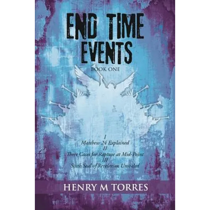End Time Events Book One: I Matthew 24 Explained ii Three Cases for Rapture at Mid-Point III Sixth Seal of Revelation Unsealed - Paperback