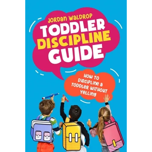 Toddler Discipline Guide: How to Discipline a Toddler without Yelling - Paperback