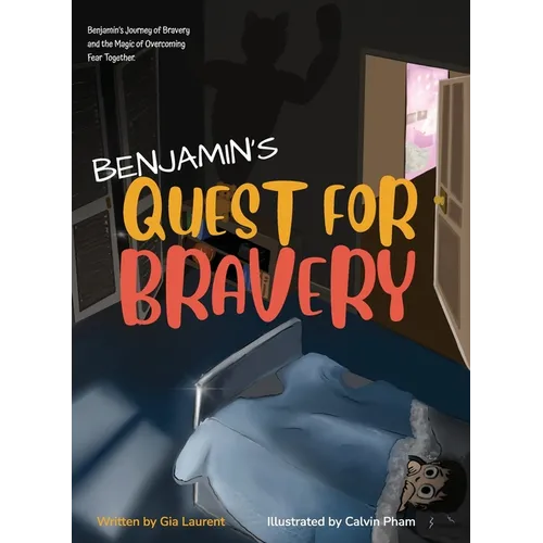 Benjamin's Quest for Bravery: Benjamin's Journey of Bravery and the Magic of Overcoming Fear Together. - Hardcover