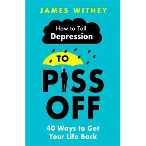 How to Tell Depression to Piss Off: 40 Ways to Get Your Life Back - Paperback