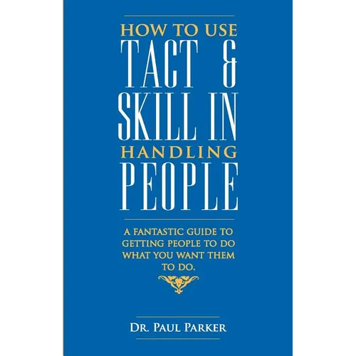 How To Use Tact And Skill In Handling People - Paperback