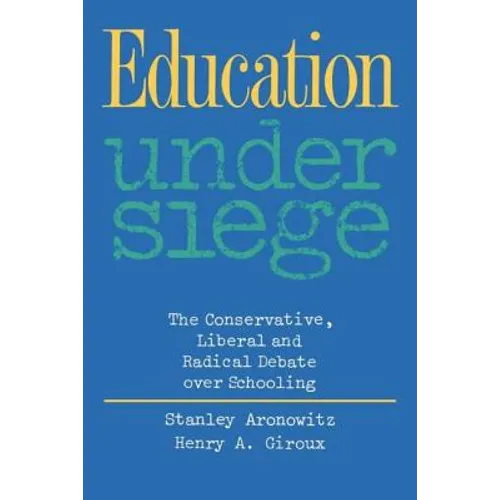 Education Under Siege: The Conservative, Liberal and Radical Debate over Schooling - Paperback