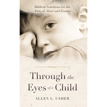 Through the Eyes of a Child: Biblical Solutions for the Pain of Abuse and Trauma - Paperback