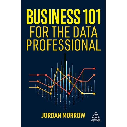 Business 101 for the Data Professional: What You Need to Know to Succeed in Business - Paperback