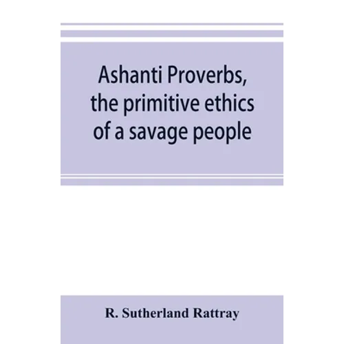 Ashanti proverbs, the primitive ethics of a savage people - Paperback