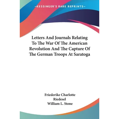 Letters And Journals Relating To The War Of The American Revolution And The Capture Of The German Troops At Saratoga - Paperback