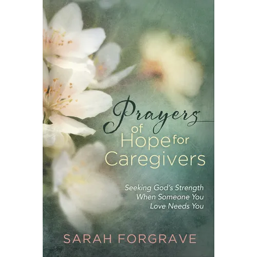 Prayers of Hope for Caregivers: Seeking God's Strength When Someone You Love Needs You - Hardcover