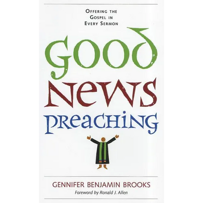 Good News Preaching: Offering the Gospel in Every Sermon - Paperback