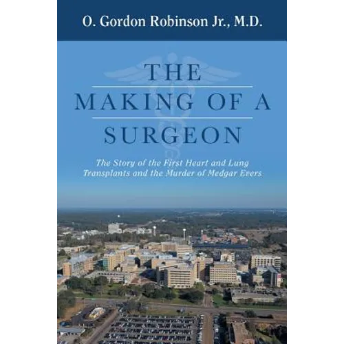 The Making of a Surgeon: The Story of the First Heart and Lung Transplants and the Murder of Medgar Evers - Paperback
