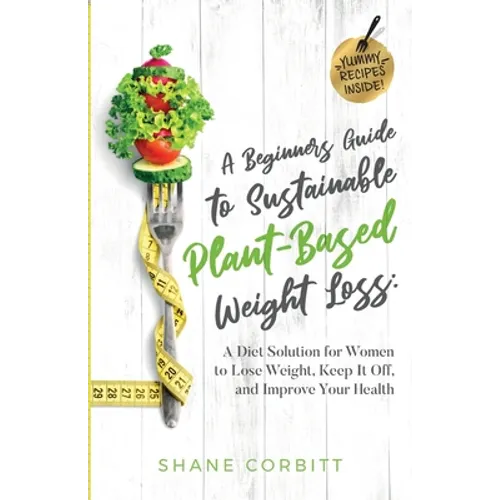 A Beginner's Guide to Sustainable Plant-Based Weight-Loss: A Diet Solution for Women to Lose Weight, Keep It Off, and Improve Health - Paperback