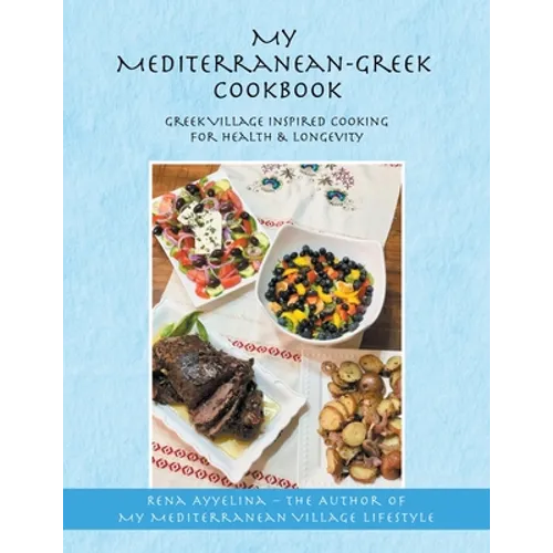 My Mediterranean-Greek Cookbook: Greek Village Inspired Cooking for Health & Longevity - Paperback