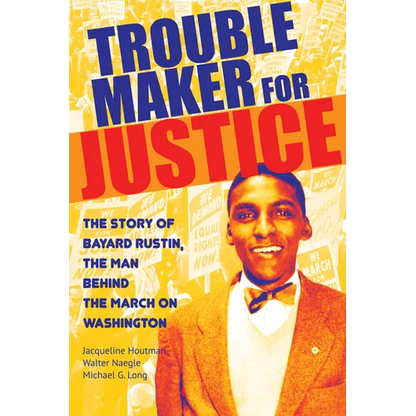Troublemaker for Justice: The Story of Bayard Rustin, the Man Behind the March on Washington - Paperback
