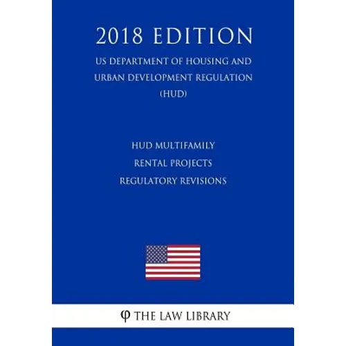 HUD Multifamily Rental Projects - Regulatory Revisions (US Department of Housing and Urban Development Regulation) (HUD) (2018 Edition) - Paperback