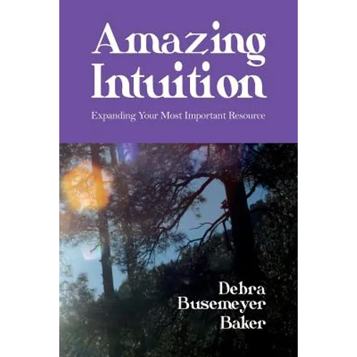 Amazing Intuition: Expanding Your Most Important Resource - Paperback