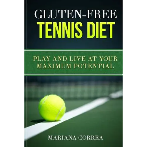 GLUTEN-FREE TENNIS Diet: Play and live at your maximum potential - Paperback