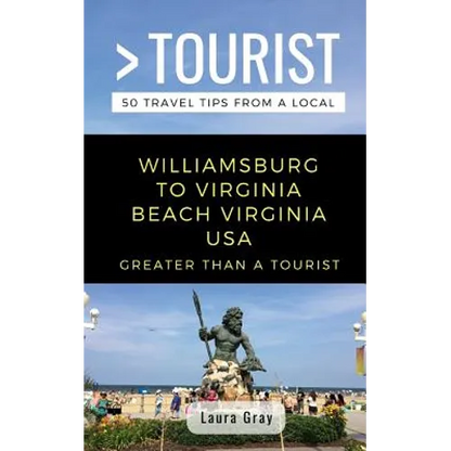 Greater Than a Tourist Williamsburg To Virginia Beach USA: 50 Travel Tips from a Local - Paperback