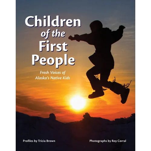 Children of the First People: Fresh Voices of Alaska's Native Kids - Paperback