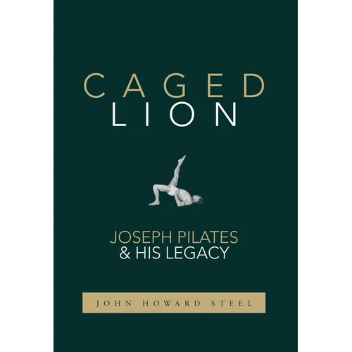 Caged Lion: Joseph Pilates and His Legacy - Hardcover