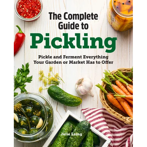The Complete Guide to Pickling: Pickle and Ferment Everything Your Garden or Market Has to Offer - Paperback