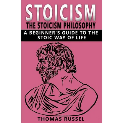 Stoicism: The Stoicism Philosophy, A Beginner's Guide to the Stoic Way of Life - Paperback