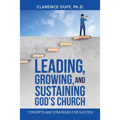 Leading, Growing, and Sustaining God's Church: Concepts and Strategies for Success - Paperback