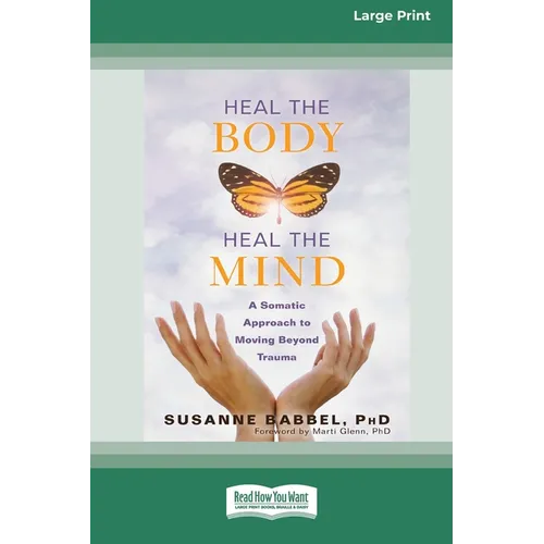 Heal the Body, Heal the Mind: A Somatic Approach to Moving Beyond Trauma (16pt Large Print Edition) - Paperback