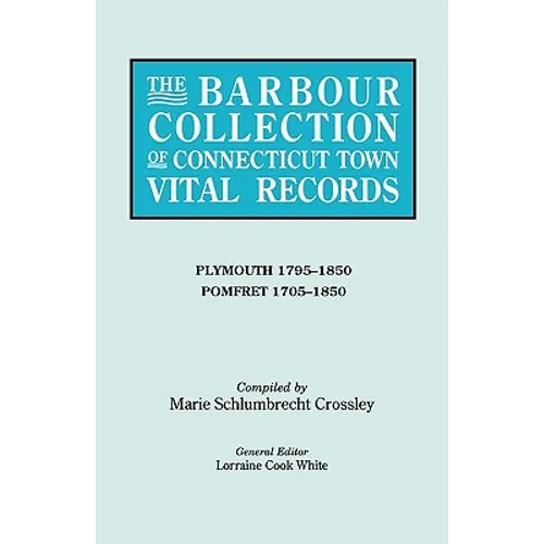 Barbour Collection of Connecticut Town Vital Records. Volume 34: Plymouth 1795-1850, Pomfret 1705-1850 - Paperback