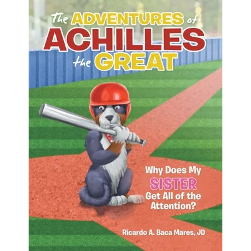 The Adventures of Achilles the Great: Why Does My Sister Get All of the Attention? - Paperback
