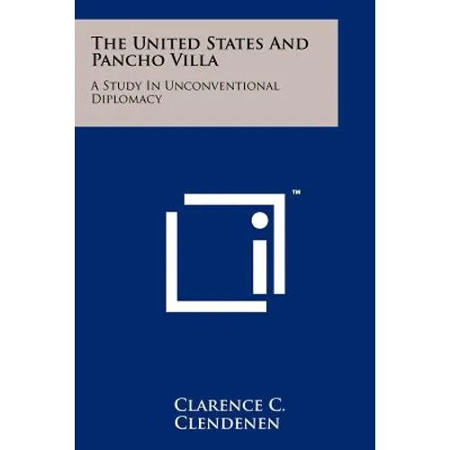 The United States And Pancho Villa: A Study In Unconventional Diplomacy - Paperback