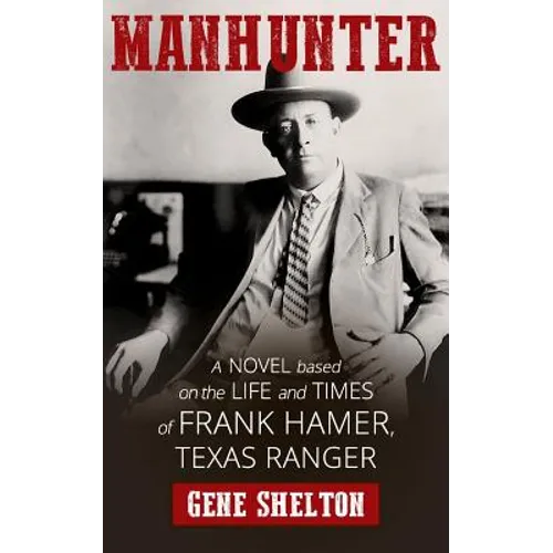 Manhunter: A Novel Based on the Life and Times of Frank Hamer, Texas Ranger - Paperback