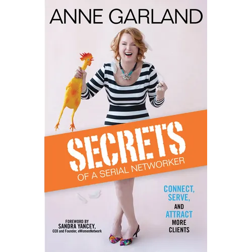Secrets of a Serial Networker: Connect, Serve, and Attract More Clients - Hardcover