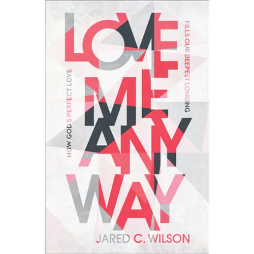 Love Me Anyway: How God's Perfect Love Fills Our Deepest Longing - Paperback