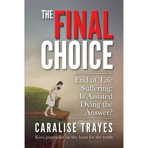 The Final Choice: End of Life Suffering: Is Assisted Dying the Answer? - Paperback