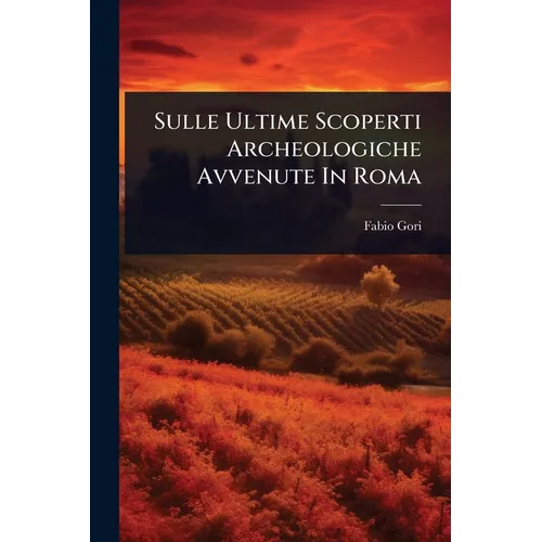 Sulle Ultime Scoperti Archeologiche Avvenute In Roma - Paperback