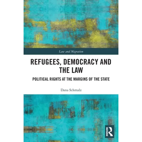 Refugees, Democracy and the Law: Political Rights at the Margins of the State - Paperback