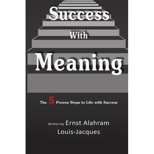 Success With Meaning: The 5 Proven Steps to Life with Success - Paperback