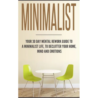 Minimalist: Your 30 day Mental Rework Guide to a Minimalist Life, to Declutter Your Home, Mind and Emotions - Paperback